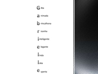 Ata


 nimada


 rincalhona


 isonha


nteligente


 legante


inda


oka


 sperta
 