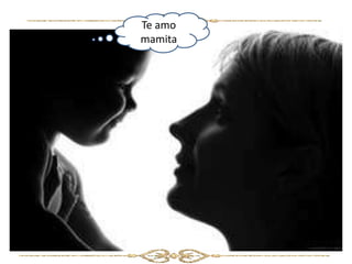 Te amo
mamita