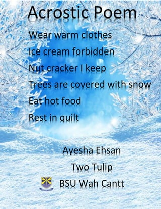 Acrostic Poem
Wear warm clothes
Ice cream forbidden
Nut cracker I keep
Trees are covered with snow
Eat hot food
Rest in quilt
Ayesha Ehsan
Two Tulip
BSU Wah Cantt
 
