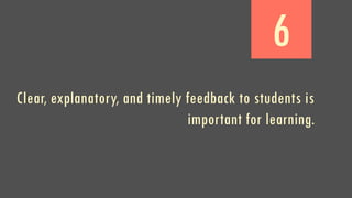 6
Clear, explanatory, and timely feedback to students is
important for learning.
 