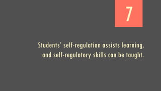 7
Students’ self-regulation assists learning,
and self-regulatory skills can be taught.
 