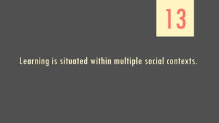 13
Learning is situated within multiple social contexts.
 