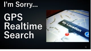 13
I'm Sorry...
GPS
Realtime
Search
 