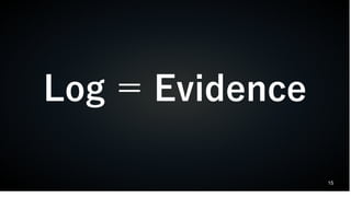 15
Log ＝ Evidence
 