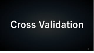 56
Cross Validation
 