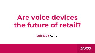 Are voice devices
the future of retail?
 