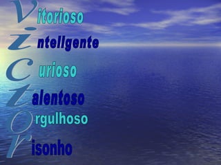 v i c t o r itorioso nteligente urioso alentoso rgulhoso isonho 
