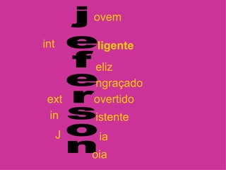 jeferson ovem int ligente eliz ngraçado ext overtido in istente J ia oia 