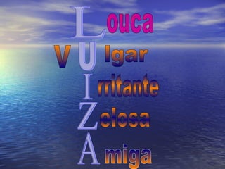 L U I Z A ouca lgar V rritante elosa miga 