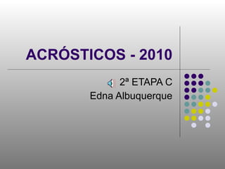 ACRÓSTICOS - 2010 2ª ETAPA C Edna Albuquerque 