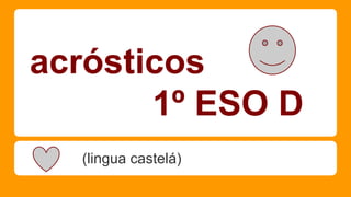 acrósticos
1º ESO D
(lingua castelá)

 
