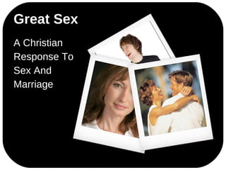 Great Sex
A Christian
Response To
Sex And
Marriage
 
