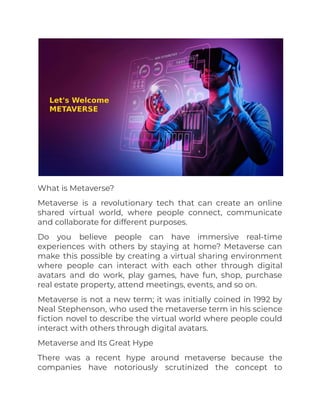 What is Metaverse?
Metaverse is a revolutionary tech that can create an online
shared virtual world, where people connect,...