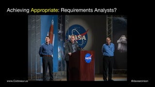 @davearonsonwww.Codosaur.us
Achieving Appropriate: Requirements Analysts?
 