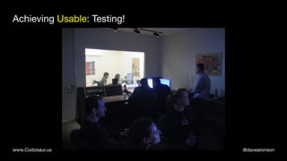 @davearonsonwww.Codosaur.us
Achieving Usable: Testing!
 
