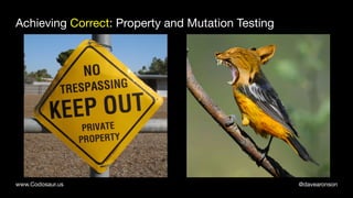 @davearonsonwww.Codosaur.us
Achieving Correct: Property and Mutation Testing
 