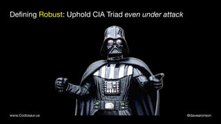@davearonsonwww.Codosaur.us
Defining Robust: Uphold CIA Triad even under attack
 