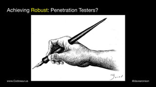 @davearonsonwww.Codosaur.us
Achieving Robust: Penetration Testers?
 