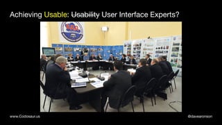 @davearonsonwww.Codosaur.us
Achieving Usable: Usability User Interface Experts?
 