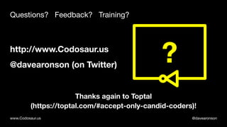 @davearonsonwww.Codosaur.us
http://www.Codosaur.us
@davearonson (on Twitter)
Questions? Feedback? Training?
Thanks again t...
