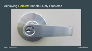 @davearonsonwww.Codosaur.us
Achieving Robust: Handle Likely Problems
 