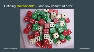 @davearonsonwww.Codosaur.us
Defining Maintainable: …and low chance of error…
 