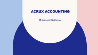 ACRUX ACCOUNTING
Muhannad Siddique
 