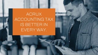 ACRUX
ACCOUNTING TAX
IS BETTER IN
EVERY WAY.
 