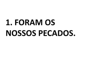 1. FORAM OS
NOSSOS PECADOS.
 