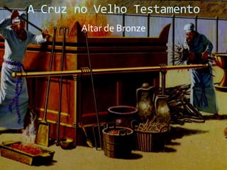 A Cruz no Velho Testamento
Altar de Bronze

 