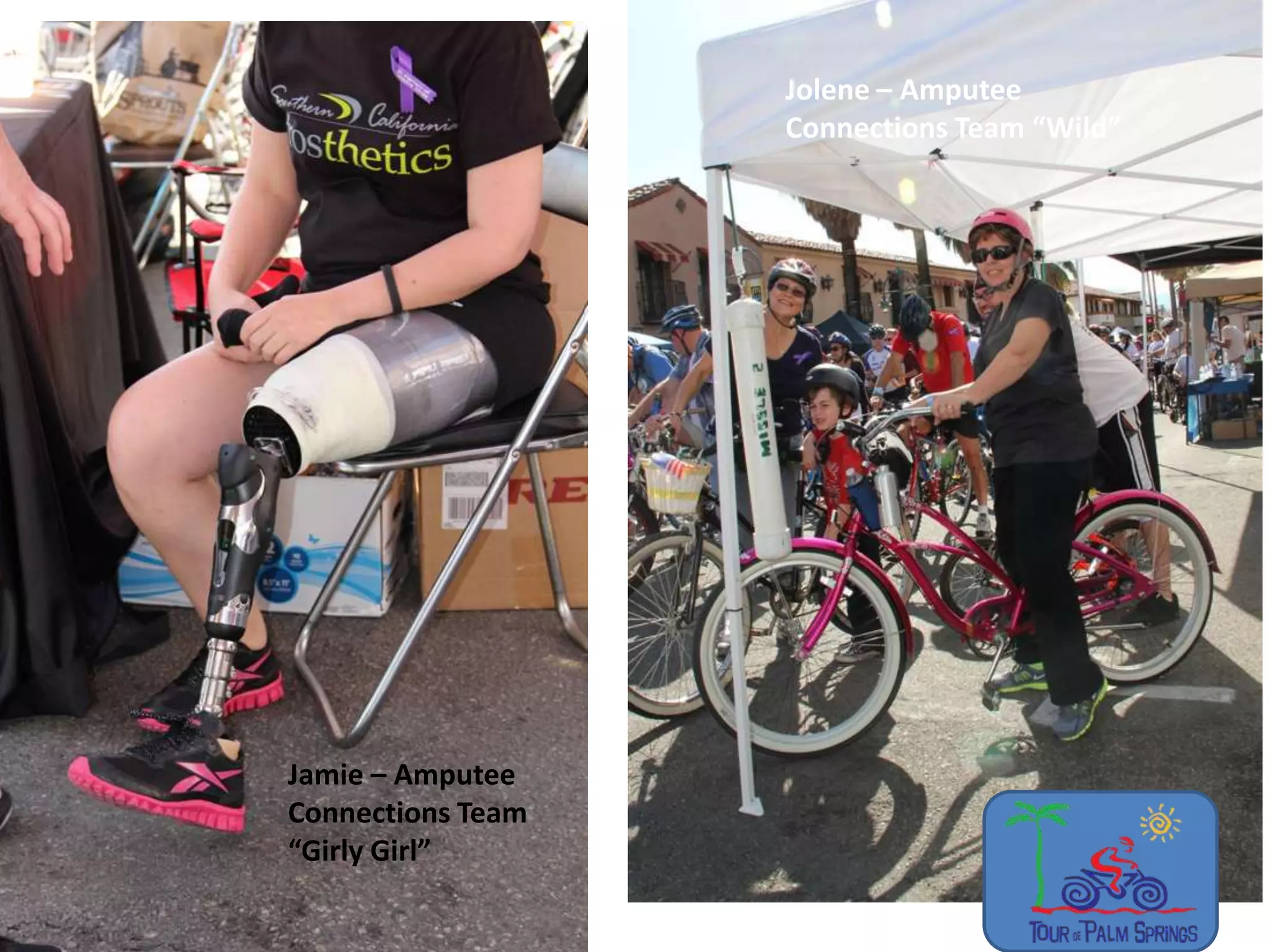 Jolene – Amputee
                   Connections Team “Wild”




Jamie – Amputee
Connections Team
“Girly Girl”
 