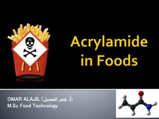 OMAR ALAJIL ( ‫أ‬.‫العجيل‬ ‫عمر‬ )
M.Sc Food Technology
 