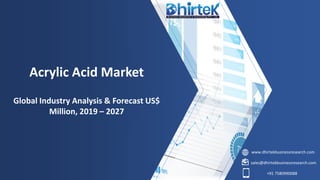 www.dhirtekbusinessresearch.com
sales@dhirtekbusinessresearch.com
+91 7580990088
Acrylic Acid Market
Global Industry Analysis & Forecast US$
Million, 2019 – 2027
 