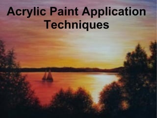 Acrylic Paint Application
Techniques
 