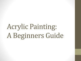 Acrylic Painting:
A Beginners Guide
 