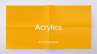 Acrylics
Ar. Muntaha Rana
 