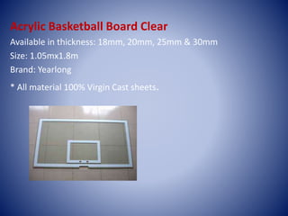 Acrylic Basketball Board Clear
Available in thickness: 18mm, 20mm, 25mm & 30mm
Size: 1.05mx1.8m
Brand: Yearlong
* All material 100% Virgin Cast sheets.
 