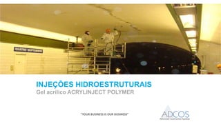 INJEÇÕES HIDROESTRUTURAIS
Gel acrílico ACRYLINJECT POLYMER
"YOUR BUSINESS IS OUR BUSINESS"
 