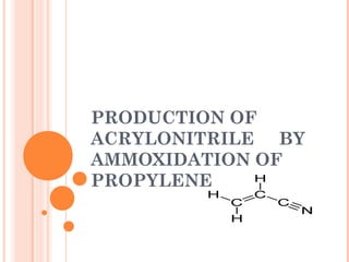 PRODUCTION OF
ACRYLONITRILE BY
AMMOXIDATION OF
PROPYLENE
 