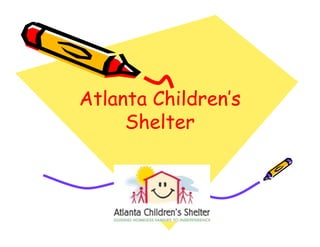 Atlanta Children’s
     Shelter
 
