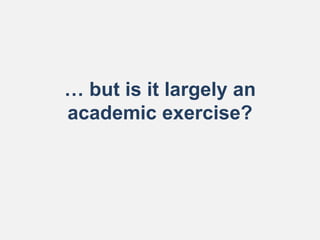 … but is it largely an
academic exercise?
 