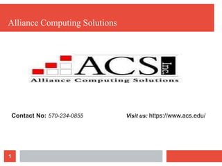 1
Alliance Computing Solutions
Contact No: 570-234-0855 Visit us: https://www.acs.edu/
 