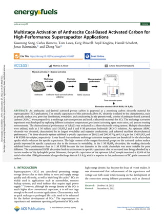 Multistage Activation of Anthracite Coal-Based Activated Carbon for
High-Performance Supercapacitor Applications
Guanrong Song, Carlos Romero, Tom Lowe, Greg Driscoll, Boyd Kreglow, Harold Schobert,
Jonas Baltrusaitis,* and Zheng Yao*
Cite This: https://doi.org/10.1021/acs.energyfuels.2c03487 Read Online
ACCESS Metrics & More Article Recommendations
ABSTRACT: An anthracitic coal-derived activated porous carbon is proposed as a promising carbon electrode material for
supercapacitor (SC) applications. The specific capacitance of this activated carbon SC electrode is related to the characteristics, such
as specific surface area, pore size distribution, wettability, and conductivity. In the present work, a series of anthracite-based activated
carbons (ABAC) were prepared via a multistage activation process and used as electrode materials for SCs. The multistage activation
experiment was developed by exploring different activation temperatures, precursor/activating agent mass ratios, and process treating
environments. The electrochemical performance of ABACs was evaluated in a three-electrode testing system. Multiple electrolytes
were utilized, such as 1 M sulfuric acid (H2SO4) and 1 and 6 M potassium hydroxide (KOH) solutions. An optimum ABAC
electrode was obtained, characterized by its largest wettability and superior conductivity, and achieved excellent electrochemical
performance. The three-electrode system exhibited a specific capacitance of 288.52 and 260.30 F/g at 0.5 A/g in the 1 M H2SO4 and
6 M KOH electrolytes, respectively. It was found that moderate multistage activation temperatures are beneficial for the electrolyte
uptake which enhances the specific capacitance. The high content of the oxygen functional groups on the activated carbon surface
greatly improved its specific capacitance due to the increase in wettability. In the 1 M H2SO4 electrolyte, the working electrode
exhibited better performance than in 1 M KOH because the ion diameter in the acidic electrolyte was more suitable for pore
diffusion. The concentrated KOH electrolyte leads to an increase in specific capacitance due to increased ions being adsorbed by a
certain number of the hydrophilic pores. Moreover, the specific capacitance of the optimum ABAC sample remained at 95.4% of the
initial value after 1000 galvanostatic charge−discharge tests at 0.5 A/g, which is superior to the performance of SC grade commercial
carbon.
1. INTRODUCTION
Supercapacitors (SCs) are considered promising energy
storage devices due to their ability to store and supply energy
quickly and efficiently, as well as their long life cycles.1
SCs are
widely used in applications such as automobiles, memory
backup systems, and wind turbines that require rapid power
supply.2,3
However, although the energy density of the SCs is
much higher than conventional capacitors, it is still not large
enough to be used in certain applications. Characteristics, such
as quick recharge or prolonged life cycle, need to be enhanced
for the further development of SCs.4
The improvement in
capacitance and maximum operating cell potential of SCs, with
high energy density, has become the focus of recent studies. It
was demonstrated that enhancement of the capacitance and
voltage can both occur when focusing on the development of
the connection among different parameters, such as chemical
Received: October 14, 2022
Revised: December 9, 2022
Article
pubs.acs.org/EF
© XXXX American Chemical Society
A
https://doi.org/10.1021/acs.energyfuels.2c03487
Energy Fuels XXXX, XXX, XXX−XXX
Downloaded
via
LEHIGH
UNIV
on
December
27,
2022
at
18:25:40
(UTC).
See
https://pubs.acs.org/sharingguidelines
for
options
on
how
to
legitimately
share
published
articles.
 