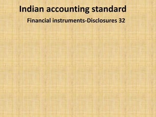 Indian accounting standard
 Financial instruments-Disclosures 32
 