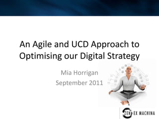 An Agile and UCD Approach to Optimising our Digital Strategy Mia Horrigan September 2011 