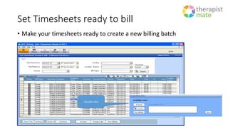 Set Timesheets ready to bill
• Make your timesheets ready to create a new billing batch
Double click
 