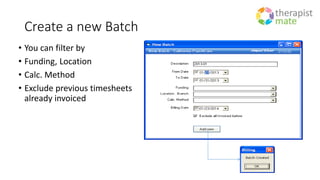 Create a new Batch
• You can filter by
• Funding, Location
• Calc. Method
• Exclude previous timesheets
already invoiced
 