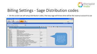 Billing Settings - Sage Distribution codes
• On this screen we will setup distribution codes, that way sage will know what will be the revenue account to use
For each client setup
the distribution code
that sage will use to
establish the revenue
account number each
time we post
 