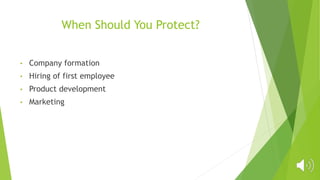 When Should You Protect?
• Company formation
• Hiring of first employee
• Product development
• Marketing
 