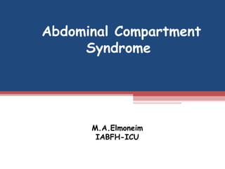 Abdominal Compartment  Syndrome M.A.Elmoneim IABFH-ICU 